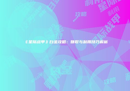 《星际战甲》白金攻略：赚取与利用技巧解析