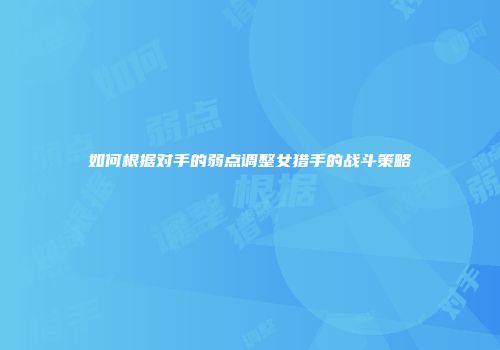 如何根据对手的弱点调整女猎手的战斗策略