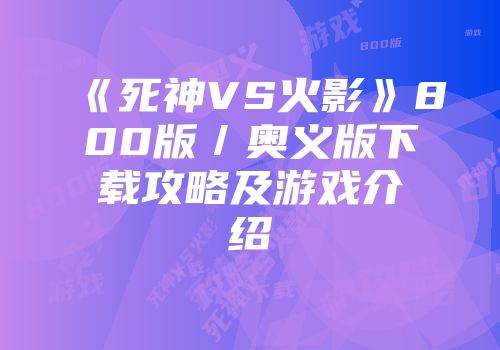 《死神VS火影》800版／奥义版下载攻略及游戏介绍