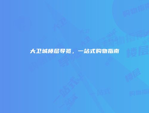 大卫城楼层导览，一站式购物指南