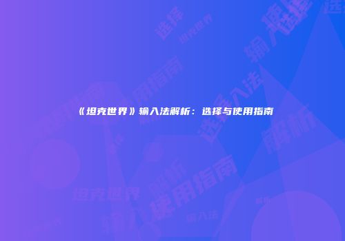 《坦克世界》输入法解析：选择与使用指南