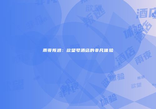 雨夜叛逃：欲望号酒店的非凡体验