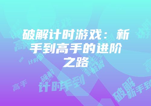 破解计时游戏：新手到高手的进阶之路