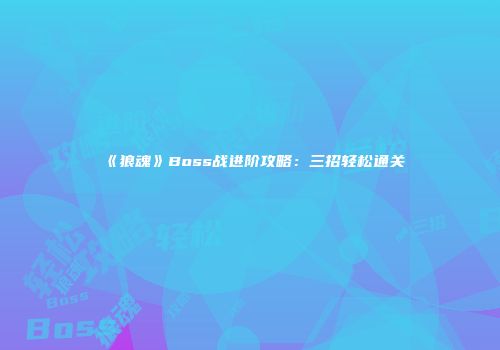 《狼魂》Boss战进阶攻略：三招轻松通关