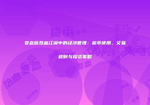 变态版热血江湖中的经济管理：货币使用、交易规则与投资策略