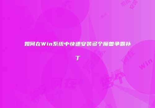 如何在Win系统中快速安装多个魔兽争霸补丁