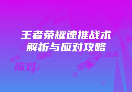 王者荣耀速推战术解析与应对攻略