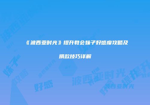《波西亚时光》提升教会妹子好感度攻略及捐款技巧详解