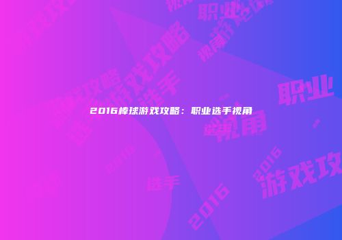 2016棒球游戏攻略：职业选手视角