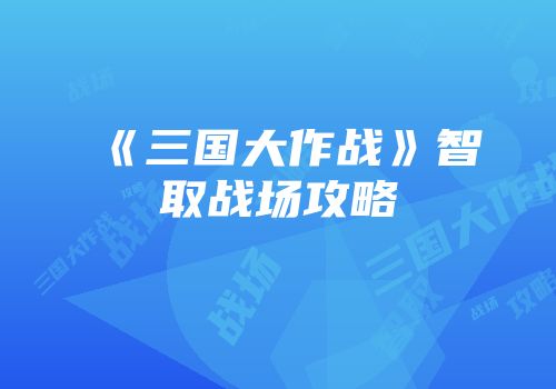 《三国大作战》智取战场攻略