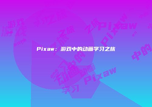 Pixaw：游戏中的动画学习之旅