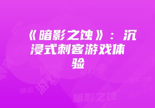 《暗影之蚀》：沉浸式刺客游戏体验