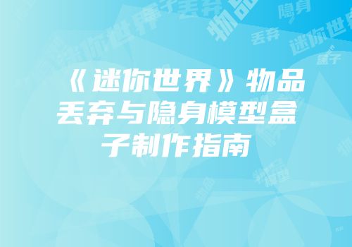 《迷你世界》物品丢弃与隐身模型盒子制作指南