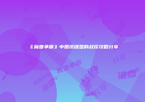 《魔兽争霸》中酷讯键盘的战役攻略分享