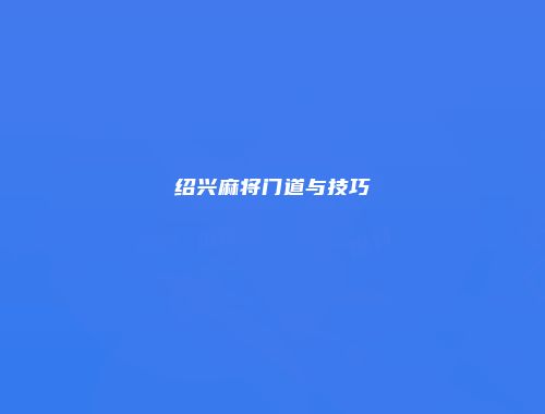 绍兴麻将门道与技巧
