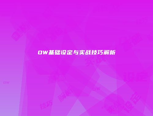 OW基础设定与实战技巧解析
