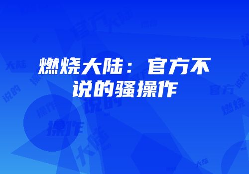 燃烧大陆：官方不说的骚操作