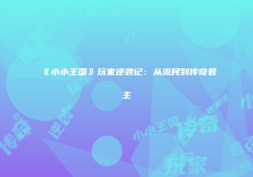 《小小王国》玩家逆袭记：从流民到传奇君主