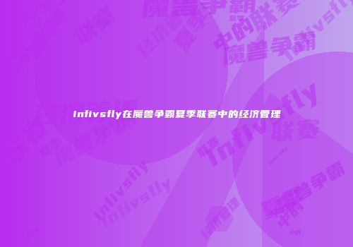 Infivsfly在魔兽争霸夏季联赛中的经济管理