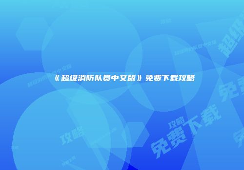《超级消防队员中文版》免费下载攻略