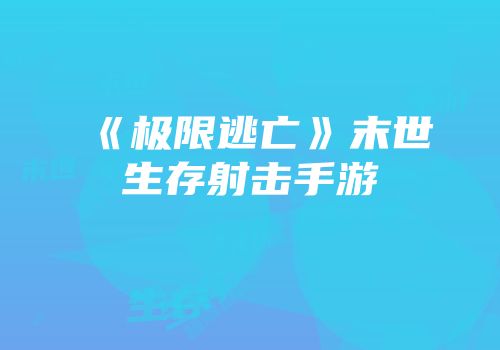 《极限逃亡》末世生存射击手游