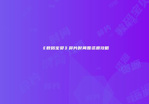 《数码宝贝》碎片时间囤资源攻略