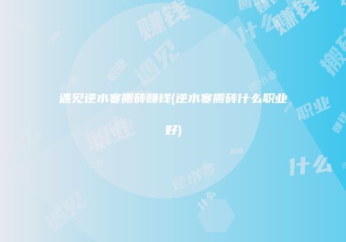遇见逆水寒搬砖赚钱(逆水寒搬砖什么职业好)