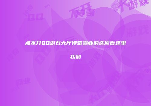 点不开QQ游戏大厅传奇霸业的选项看这里找到