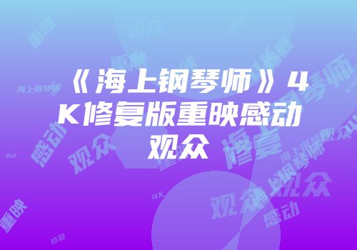《海上钢琴师》4K修复版重映感动观众