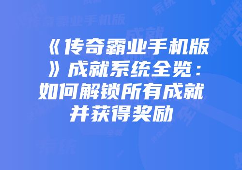 《传奇霸业手机版》成就系统全览：如何解锁所有成就并获得奖励