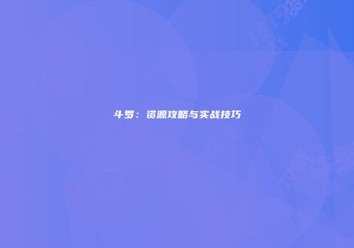斗罗：资源攻略与实战技巧