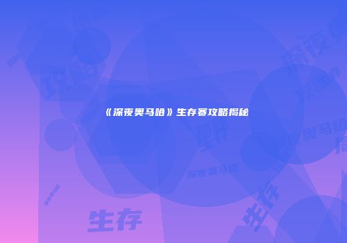 《深夜奥马哈》生存赛攻略揭秘