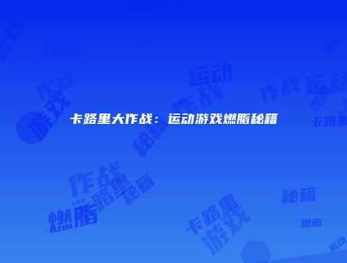卡路里大作战：运动游戏燃脂秘籍