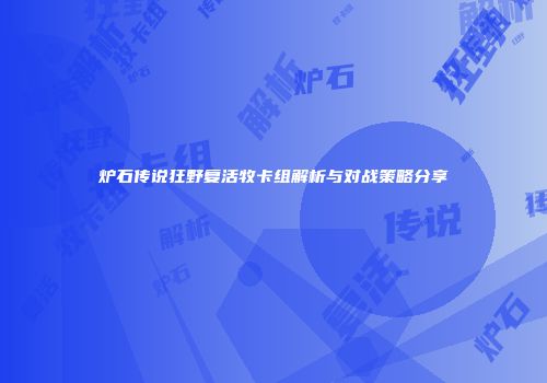 炉石传说狂野复活牧卡组解析与对战策略分享
