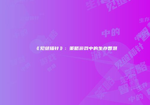 《见缝插针》：策略游戏中的生存智慧