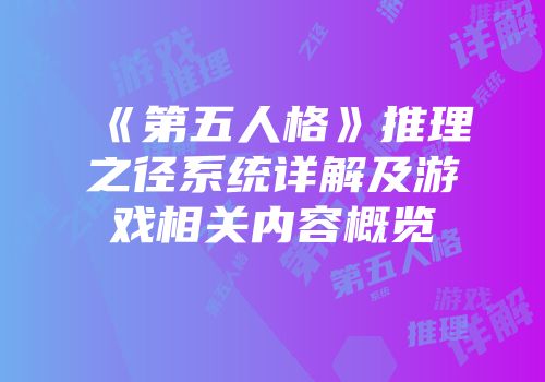 《第五人格》推理之径系统详解及游戏相关内容概览