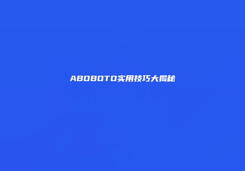 ABOBOTO实用技巧大揭秘