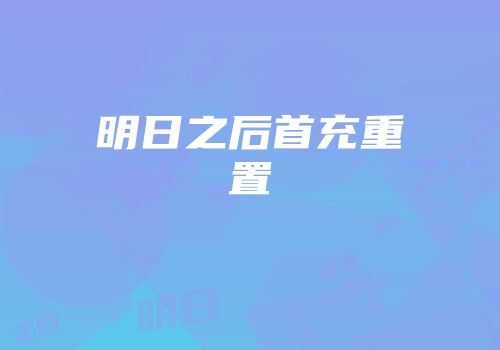 明日之后首充重置