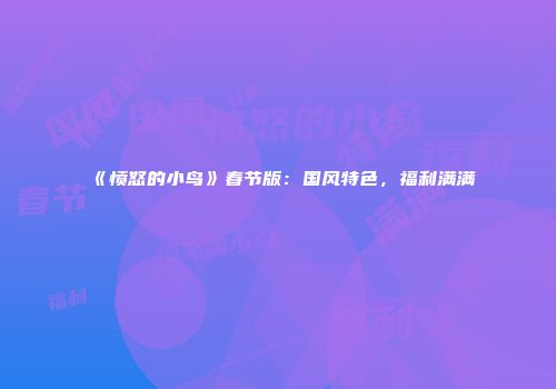 《愤怒的小鸟》春节版：国风特色，福利满满