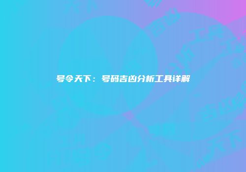 号令天下:号码吉凶分析工具详解