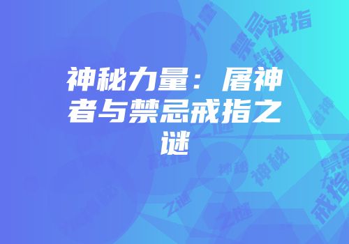 神秘力量：屠神者与禁忌戒指之谜