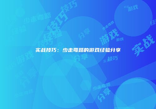 实战技巧：少走弯路的游戏经验分享