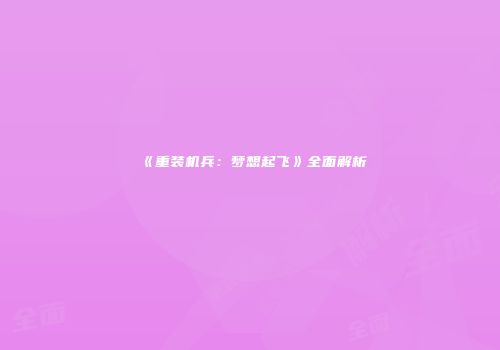 《重装机兵：梦想起飞》全面解析