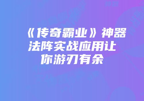 《传奇霸业》神器法阵实战应用让你游刃有余
