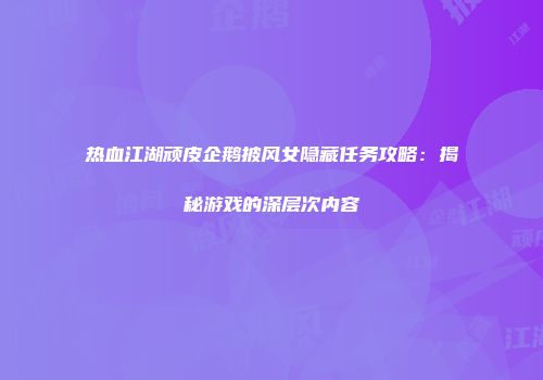 热血江湖顽皮企鹅披风女隐藏任务攻略：揭秘游戏的深层次内容