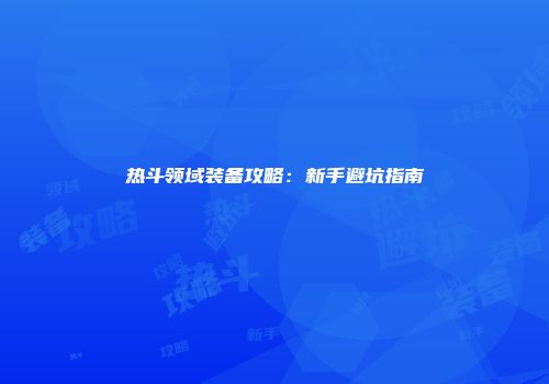 热斗领域装备攻略：新手避坑指南