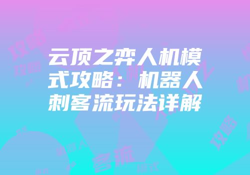 云顶之弈人机模式攻略：机器人刺客流玩法详解