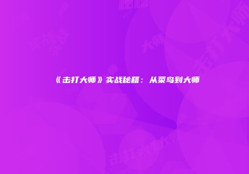 《击打大师》实战秘籍：从菜鸟到大师