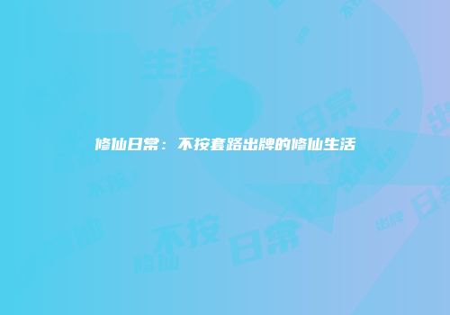 修仙日常：不按套路出牌的修仙生活