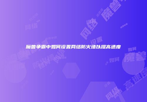 魔兽争霸中如何设置网络防火墙以提高速度